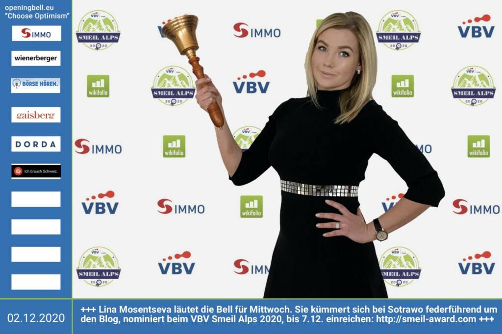 2.12.: Lina Mosentseva läutet die Bell für Mittwoch. Sie kümmert sich bei Sotrawo https://www.sotrawo.com/blog federführend um den Blog, nominiert beim VBV Smeil Alps 2020, bis 7.12. einreichen: http://smeil-award.com http://www.vbv.at - Mehr Choose Optimism: https://boerse-social.com/category/choose_optimism  https://www.facebook.com/chooseoptimism/ (02.12.2020) 