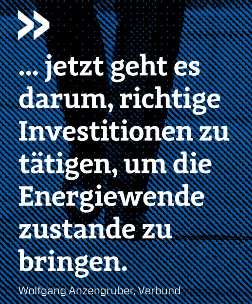 ... jetzt geht es darum, richtige Investitionen zu tätigen, um die Energiewende zustande zu bringen.
Wolfgang Anzengruber, Verbund (20.12.2020) 