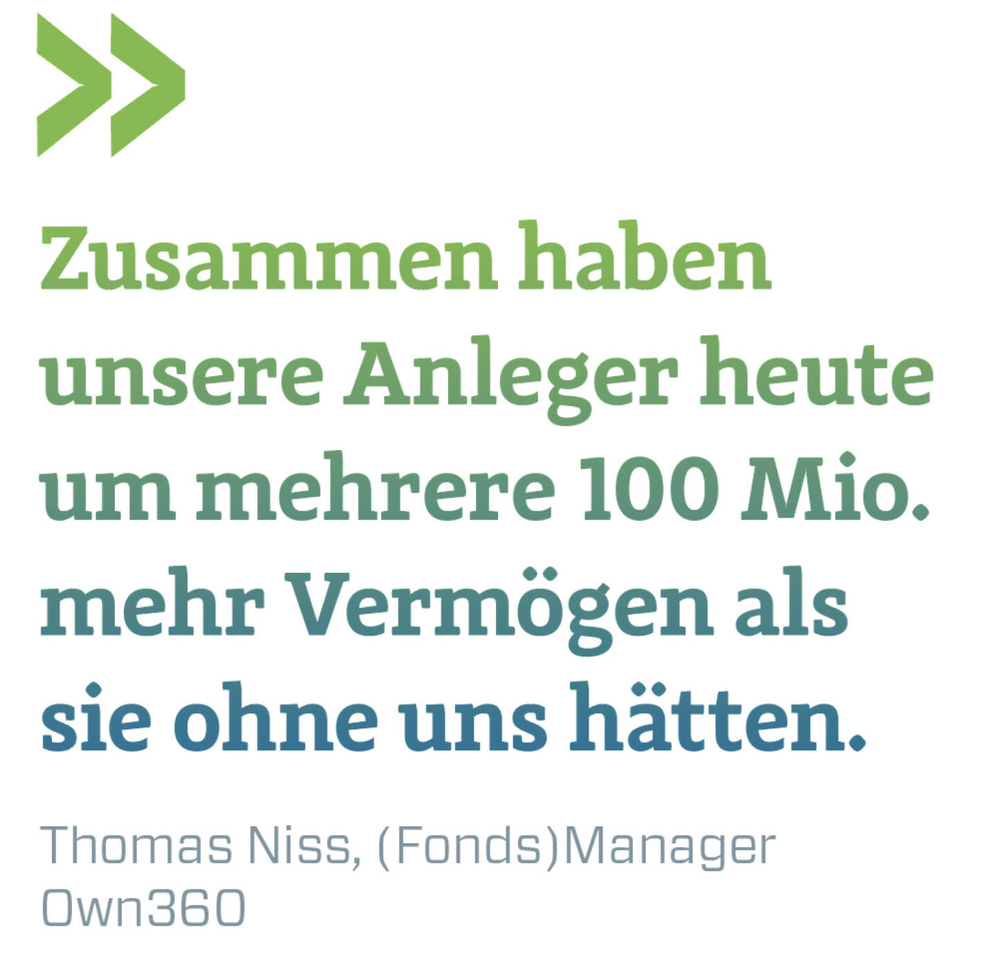 Zusammen haben unsere Anleger heute um mehrere 100 Mio. mehr Vermögen als sie ohne uns hätten.
Thomas Niss, (Fonds)Manager Own360