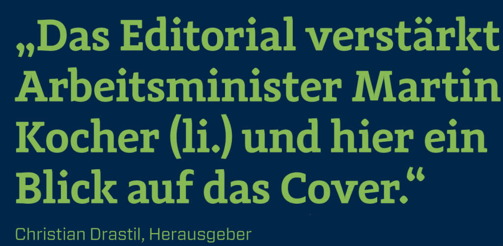 Das Editorial verstärkt Arbeitsminister Martin Kocher (li.) und hier ein Blick auf das Cover.
Christian Drastil, Herausgeber (22.02.2021) 