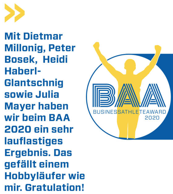Mit Dietmar Millonig, Peter Bosek,  Heidi Haberl-Glantschnig sowie Julia Mayer haben wir beim BAA 2020 ein sehr lauflastiges Ergebnis. Das gefällt einem Hobbyläufer wie mir. Gratulation!
Christian Drastil
 (22.02.2021) 