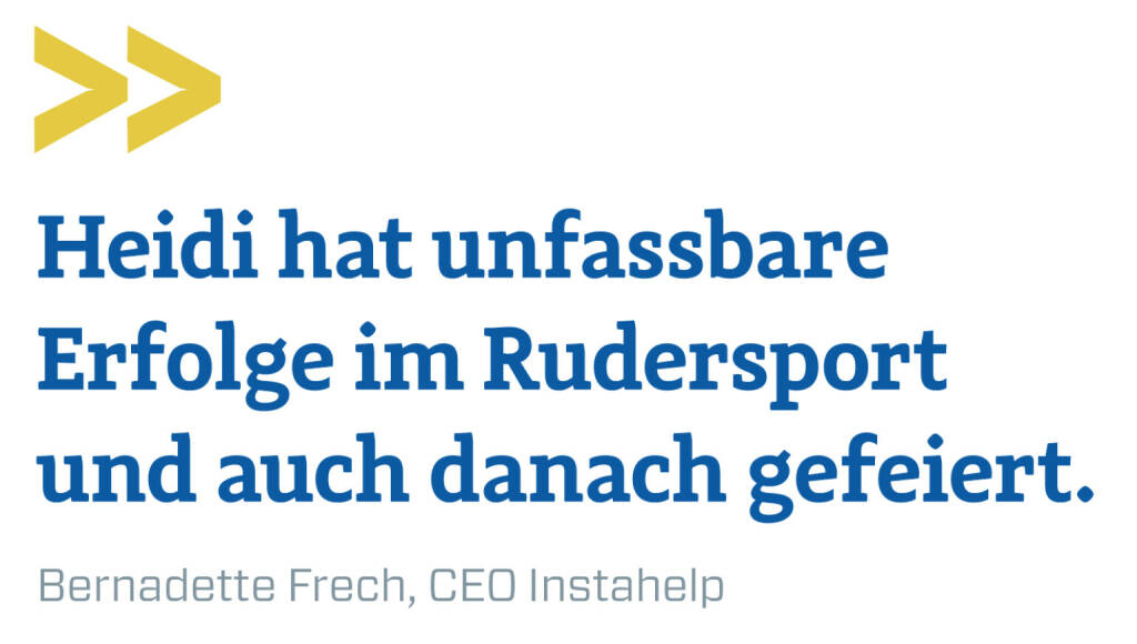 Heidi hat unfassbare Erfolge im Rudersport und auch danach gefeiert.
Bernadette Frech, CEO Instahelp (22.02.2021) 