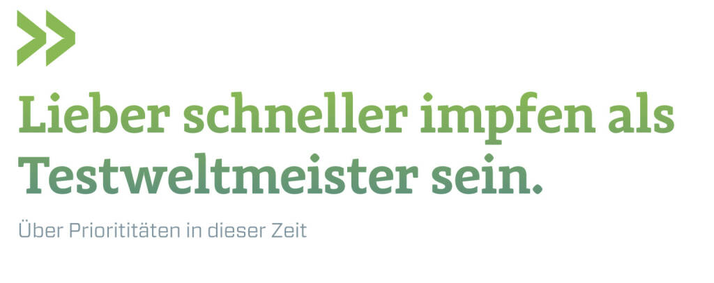 Lieber schneller impfen als Testweltmeister sein. 
Über Priorititäten in dieser Zeit (23.03.2021) 