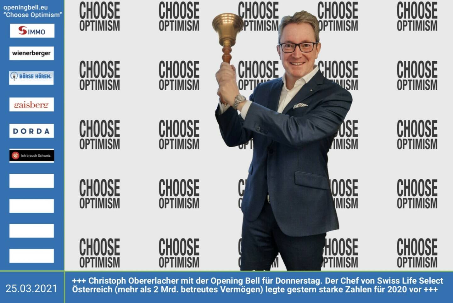 25.3.: Christoph Obererlacher läutet die Opening Bell für Donnerstag. Der Chef von Swiss Life Select Österreich (mehr als 2 Mrd. betreutes Vermögen) legte gestern starke Zahlen für 2020 vor. Dazu werden wir uns im nächsten monatlichen Cheftalk (https://boerse-social.com/search/obererlacher) ausführlich unterhalten https://www.swisslife-select.at/home.html Choose Optimism: https://boerse-social.com/category/choose_optimism   https://www.facebook.com/chooseoptimism/ 