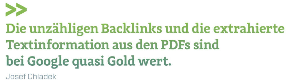Die unzähligen Backlinks und die extrahierte Textinformation aus den PDFs sind bei Google quasi Gold wert.
Josef Chladek (17.07.2021) 
