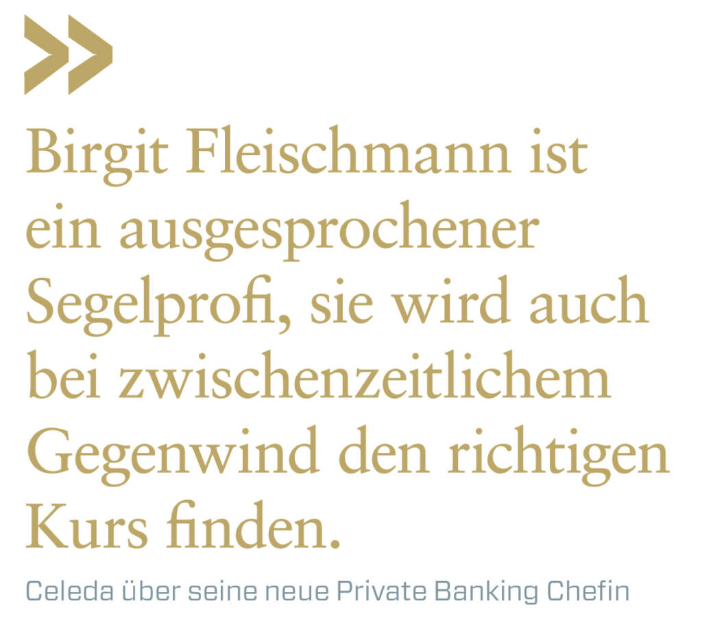 Birgit Fleischmann ist ein ausgesprochener Segelprofi, sie wird auch bei zwischenzeitlichem Gegenwind den richtigen Kurs finden.
Celeda über seine neue Private Banking Chefin (17.07.2021) 