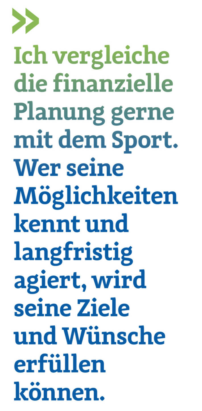 Ich vergleiche die finanzielle Planung gerne mit dem Sport. Wer seine Möglichkeiten kennt und langfristig agiert, wird seine Ziele und Wünsche erfüllen können.
Christoph Obererlacher