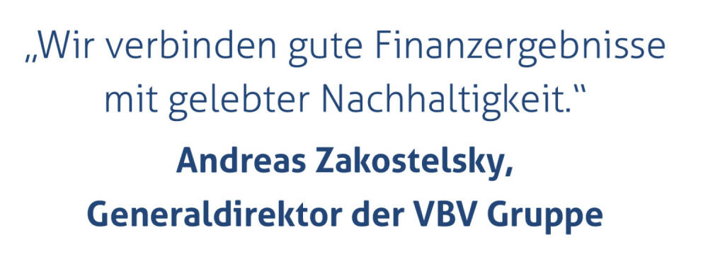 „Wir verbinden gute Finanzergebnisse mit gelebter Nachhaltigkeit.“
Andreas Zakostelsky, Generaldirektor der VBV Gruppe (17.07.2021) 