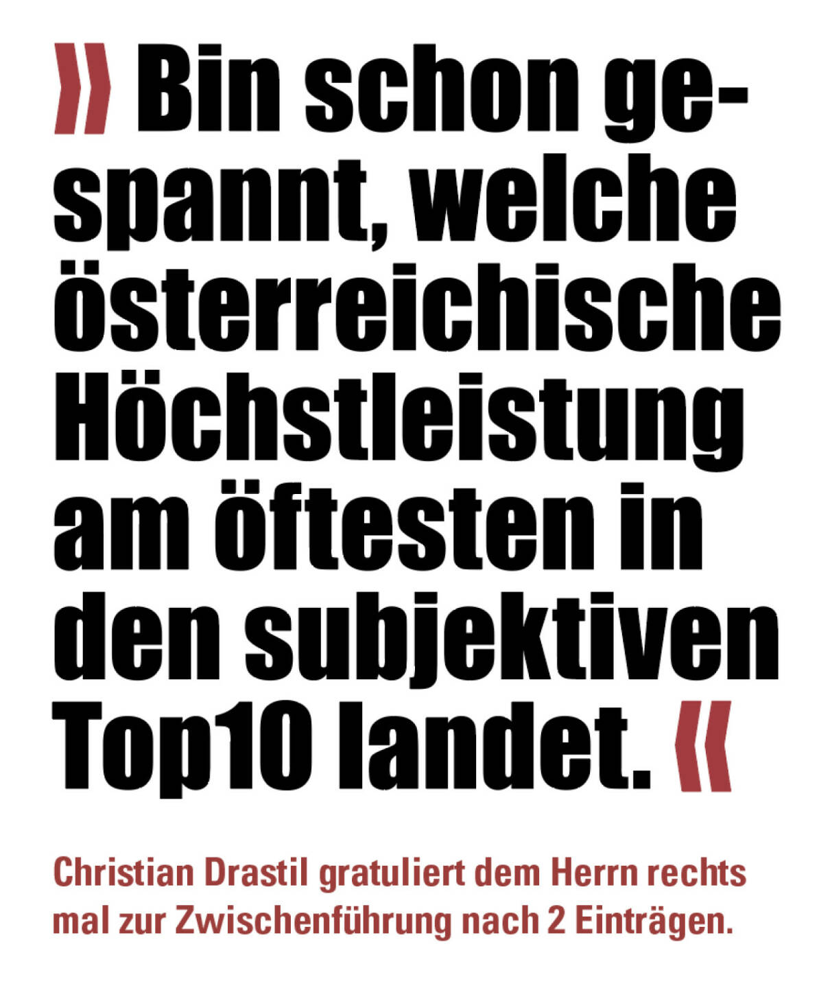 » Bin schon gespannt, welche österreichische Höchstleistung am öftesten in den subjektiven Top10 landet. «
Christian Drastil gratuliert dem Herrn rechts mal zur Zwischenführung nach 2 Einträgen.