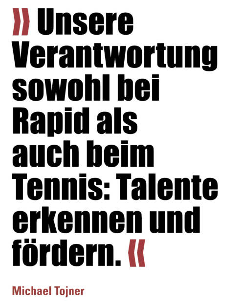 » Unsere Verantwortung sowohl bei Rapid als auch beim Tennis: Talente erkennen und fördern. «
Michael Tojner (09.08.2021) 