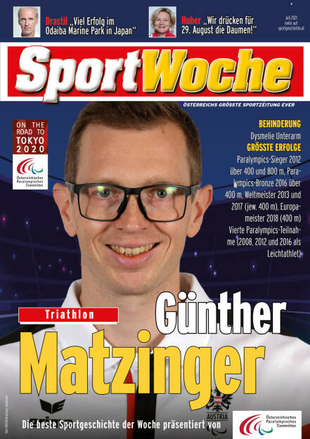 Günther Matzinger - Behinderung Dysmelie Unterarm, Größte Erfolge Paralympics-Sieger 2012 über 400 und 800 m, Paralympics-Bronze 2016 über 400 m, Weltmeister 2013 und 2017 (jew. 400 m), Europameister 2018 (400 m), Vierte Paralympics-Teilnahme (2008, 2012 und 2016 als Leichtathlet)
 (22.08.2021) 