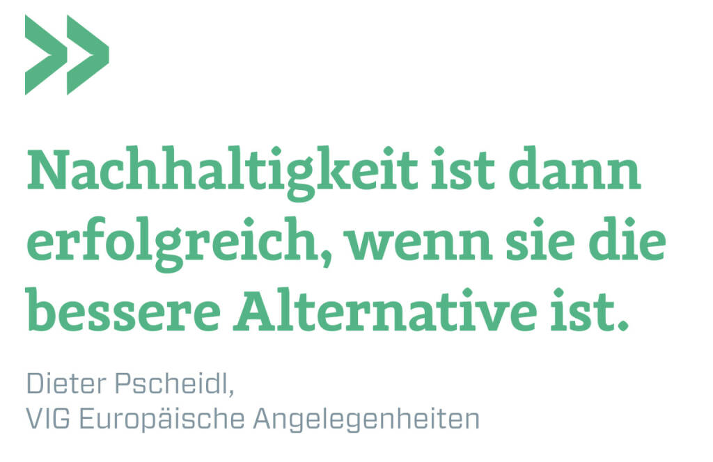 Nachhaltigkeit ist dann erfolgreich, wenn sie die bessere Alternative ist.
Dieter Pscheidl, VIG Europäische Angelegenheiten (14.09.2021) 