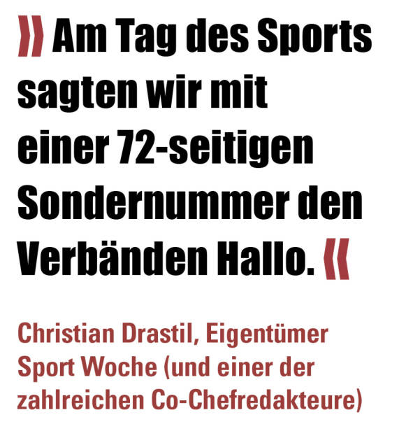 » Am Tag des Sports sagten wir mit einer 72-seitigen Sondernummer den Verbänden Hallo. «
Christian Drastil, Eigentümer Sport Woche (und einer der zahlreichen Co-Chefredakteure)  (20.10.2021) 