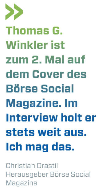 Thomas G. Winkler ist zum 2. Mal auf dem Cover des Börse Social Magazine. Im Interview holt er stets weit aus. Ich mag das.
Christian Drastil, Herausgeber Börse Social Magazine  (22.11.2021) 
