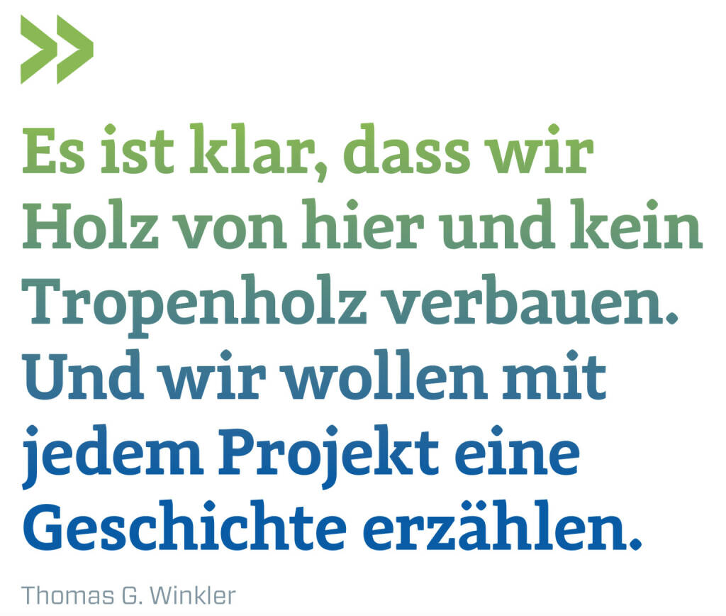 Es ist klar, dass wir Holz von hier und kein Tropenholz verbauen. Und wir wollen mit jedem Projekt eine Geschichte erzählen.
Thomas G. Winkler  (22.11.2021) 