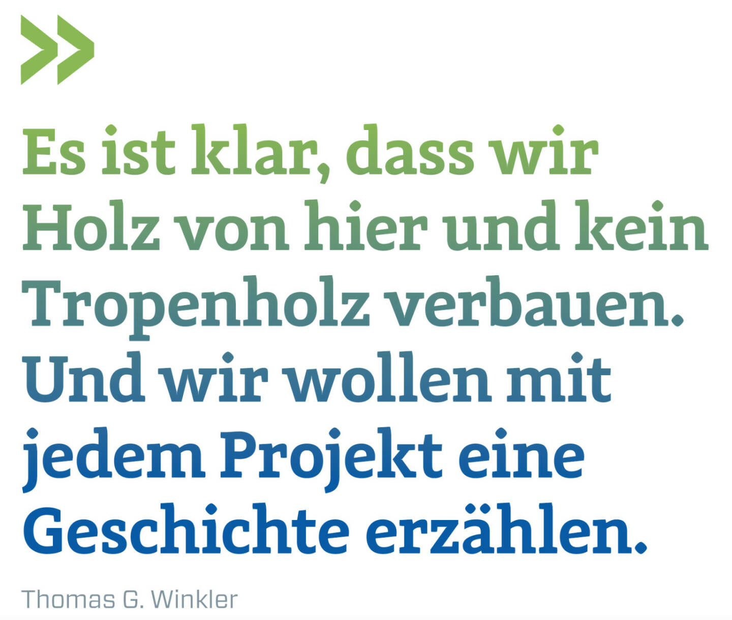 Es ist klar, dass wir Holz von hier und kein Tropenholz verbauen. Und wir wollen mit jedem Projekt eine Geschichte erzählen.
Thomas G. Winkler 