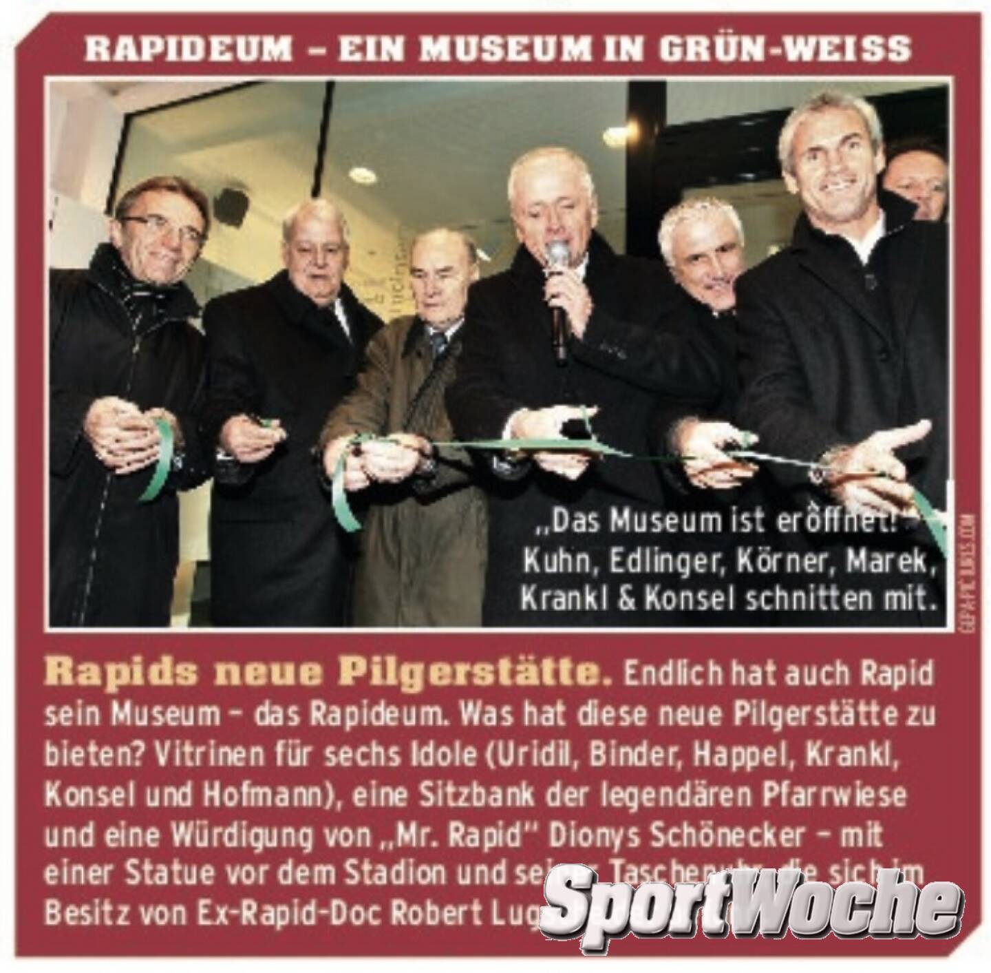 29.04.2021: #sportgeschichte @skrapid1899 Miterfinder #dionysschönecker wäre heute 133 Jahre alt. Vor zehn Jahren feierten u.a. @rudolfedlinger #michaelkonsel @hans_krankl9#alfredkörner @andymarek.official die Einweihung des #rapideum, die #sportwoche berichtete Aufruf: Unter dem Motto Wir sind stolz auf Österreichs Sportgeschichte suchen wir Partner - ab der nächsten Ausgabe des Börse Social Magazine (http://www.boerse-social.com/magazine) wird es fix auf den letzten Seiten (und umgedreht) mind 15 Seiten Sport Woche im Original Layout geben. Wir suchen dazu bis zu 100 Partner, die bis Jahresende je 500 Euro zzgl. Steuern einwerfen. Leistungen werden u.a. sein: - 1/2 Sujet Werbung - Logoplatz in Print und online - ein zugemailter Text: „Wie wir bei XY den Sport unterstützen“ - Free Abo des Printprodukts Wer bisher dabei ist: http://www.sportgeschichte.at/wall Mailto:christian.drastil@sportgeschichte.at 