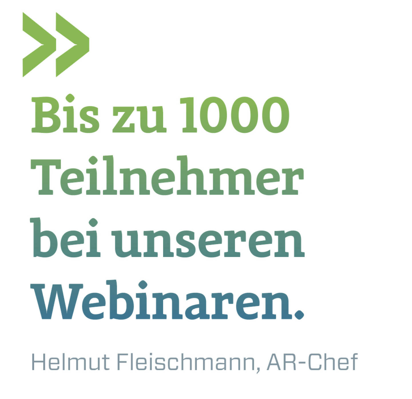 Bis zu 1000 Teilnehmer bei unseren Webinaren. 
Helmut Fleischmann, AR-Chef