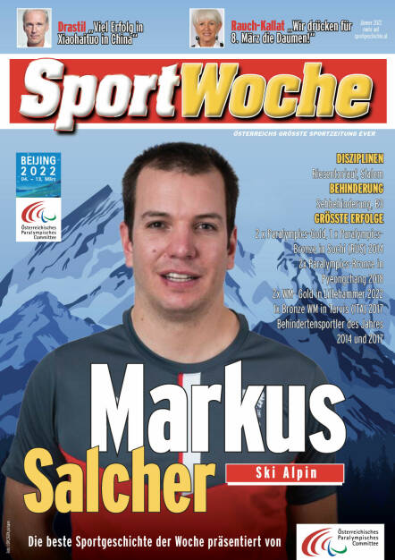 Markus Salcher - Disziplinen Riesentorlauf, Slalom, Behinderung Sehbehinderung, B3, Größte Erfolge 2 x Paralympics-Gold, 1 x Paralympics-Bronze in Sochi (RUS) 2014, 2x Paralympics-Bronze in Pyeongchang 2018, 2x WM- Gold in Lillehammer 2022, 1x Bronze WM in Tarvis (ITA) 2017, Behindertensportler des Jahres 2014 und 2017 
 (18.02.2022) 