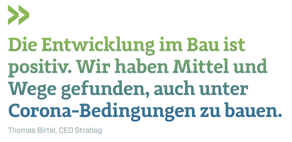 Die Entwicklung im Bau ist positiv. Wir haben Mittel und Wege gefunden, auch unter Corona-Bedingungen zu bauen.
Thomas Birtel, CEO Strabag  (20.02.2022) 