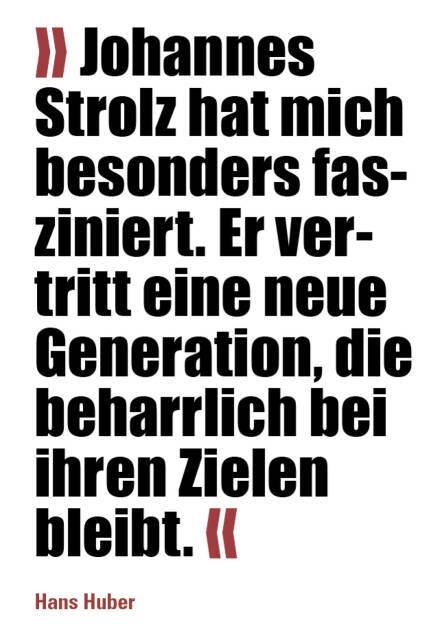 » Johannes Strolz hat mich besonders fasziniert. Er vertritt eine neue Generation, die beharrlich bei ihren Zielen bleibt. «
Hans Huber (21.03.2022)
