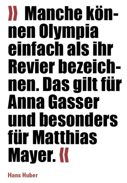 »  Manche können Olympia einfach als ihr Revier bezeichnen. Das gilt für Anna Gasser und besonders für Matthias Mayer. «
Hans Huber (21.03.2022)