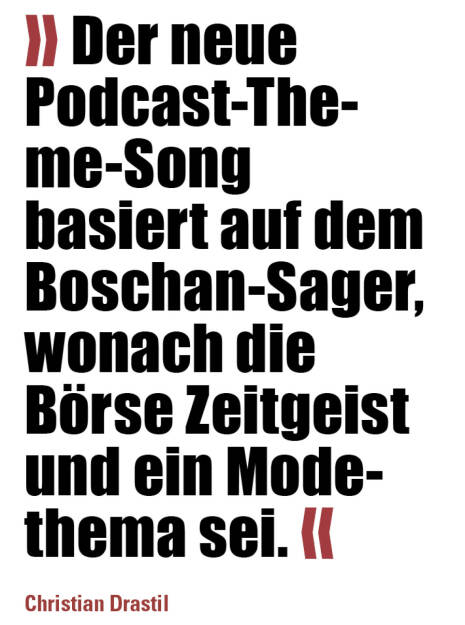 » Der neue Podcast-Theme-Song basiert auf dem Boschan-Sager, wonach die Börse Zeitgeist und ein Mode- thema sei. «
Christian Drastil (21.03.2022)