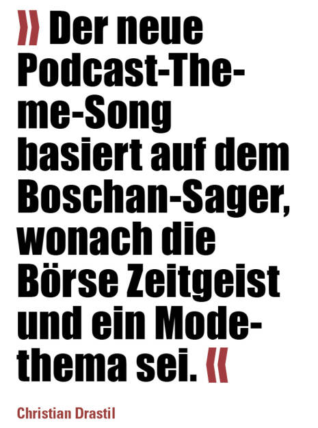 » Der neue Podcast-Theme-Song basiert auf dem Boschan-Sager, wonach die Börse Zeitgeist und ein Mode- thema sei. «
Christian Drastil (21.03.2022) 