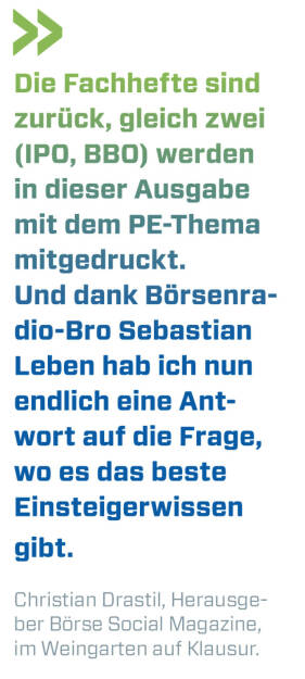 Die Fachhefte sind zurück, gleich zwei (IPO, BBO) werden in dieser Ausgabe mit dem PE-Thema mitgedruckt. 
Und dank Börsenradio-Bro Sebastian Leben hab ich nun endlich eine Antwort auf die Frage, wo es das beste Einsteigerwissen gibt.
Christian Drastil, Herausgeber Börse Social Magazine, im Weingarten auf Klausur. (28.06.2022) 