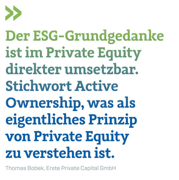 Der ESG-Grundgedanke ist im Private Equity direkter umsetzbar. Stichwort Active Ownership, was als eigentliches Prinzip von Private Equity zu verstehen ist. 
Thomas Bobek, Erste Private Capital GmbH (28.06.2022) 