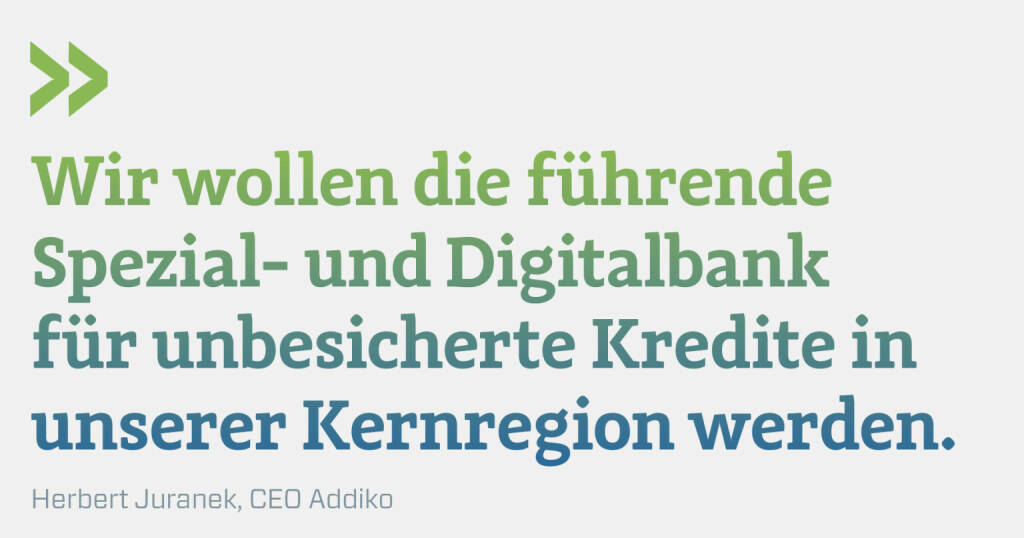 Wir wollen die führende Spezial- und Digitalbank für unbesicherte Kredite in unserer Kernregion werden.
Herbert Juranek, CEO Addiko (28.06.2022) 