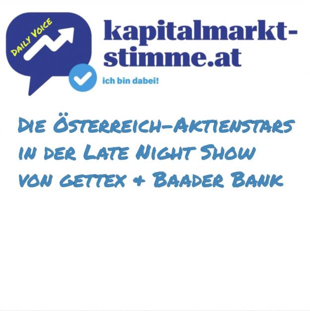 - Episode 51/365 der kapitalmarkt-stimme.at daily voice auf audio-cd.at. Heute geht es um die Österreich-Aktienstars in der Late Night Show von gettex & Baader Bank, denn seit kurzem wird bei gettex (Bayerische Börse) von 7:30 bis 23:00 gehandelt. Mit dabei auch 15 Österreicher, aus unserer PIR-Group sind Strabag, RBI, Verbund, Kontron, Post, Bawag und Pierer Mobility dabei. Die gettex und Partner Baader Bank sehen grosses Interesse. Hören: https://audio-cd.at/page/podcast/6848 (21.02.2025) 