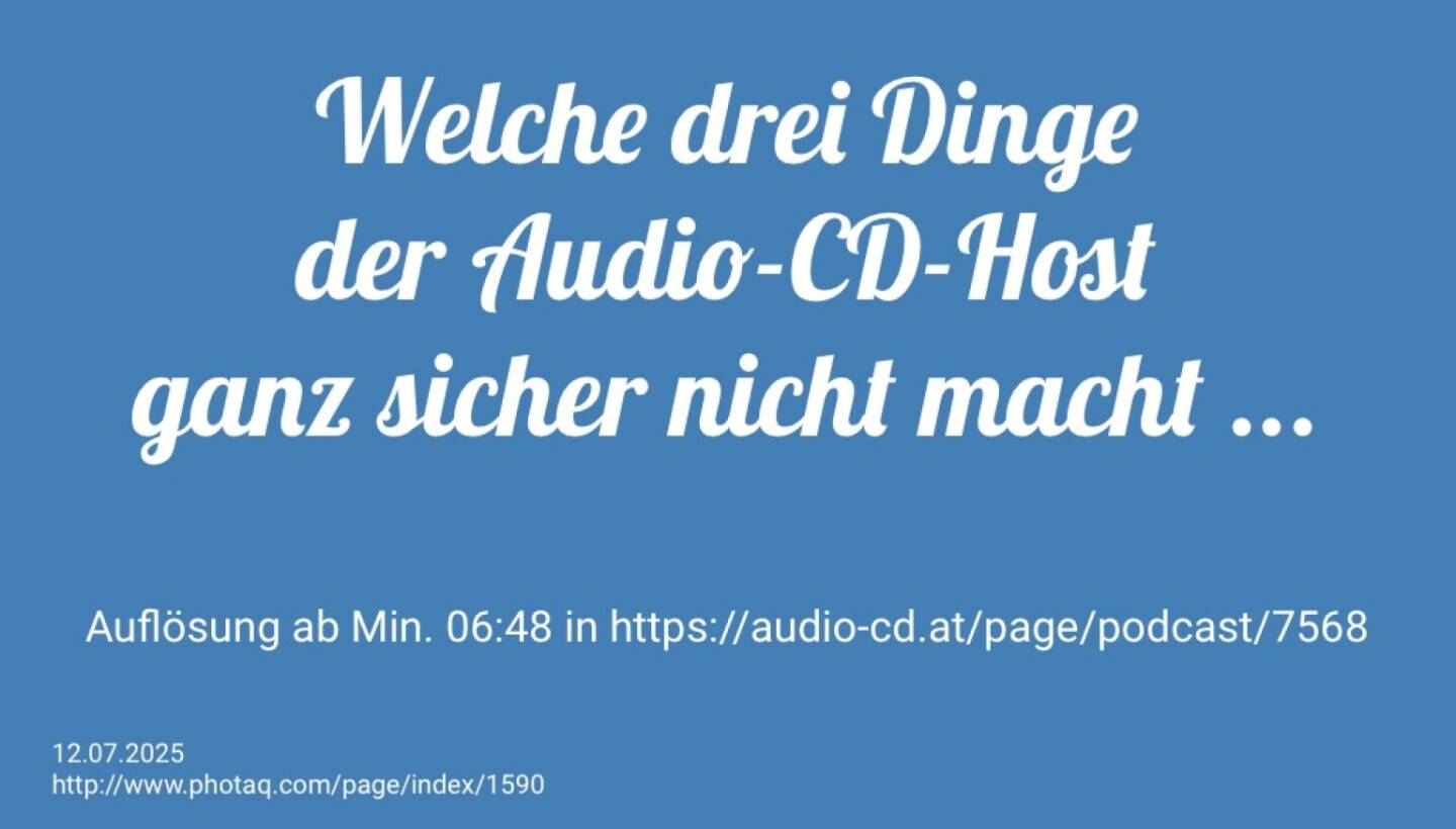 Welche drei Dinge Audio-CD-Host Christian Drastil ganz sicher nicht macht ...
Auflösung ab Min. 06:48 in https://audio-cd.at/page/podcast/7568